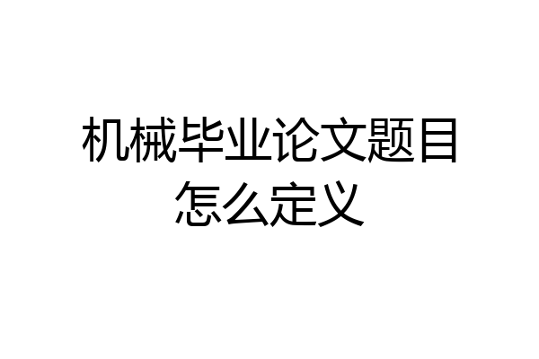 机械毕业论文题目怎么定义