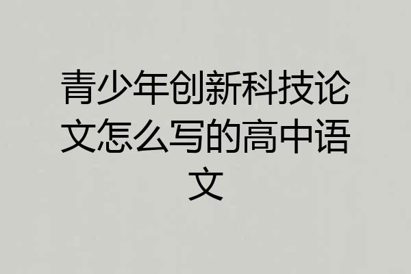 青少年创新科技论文怎么写的高中语文