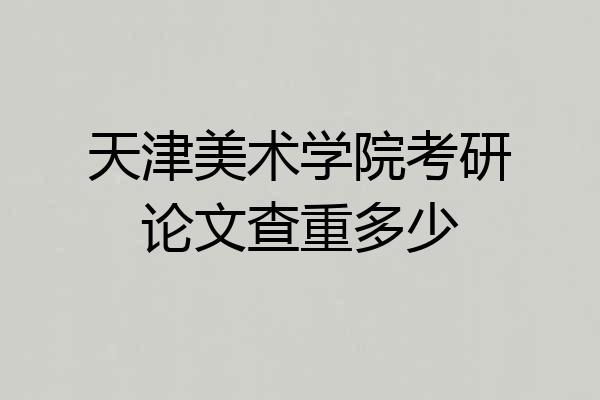 天津美术学院考研论文查重多少