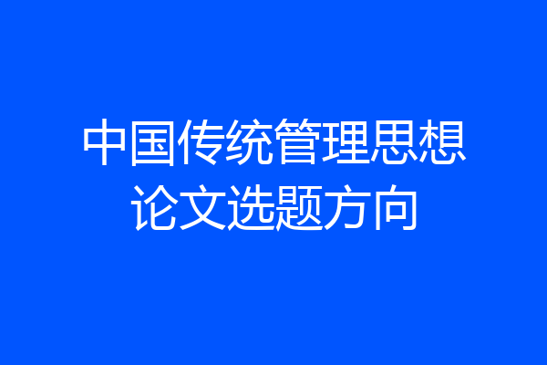 中国传统管理思想论文选题方向