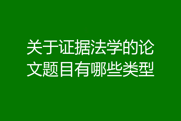 关于证据法学的论文题目有哪些类型