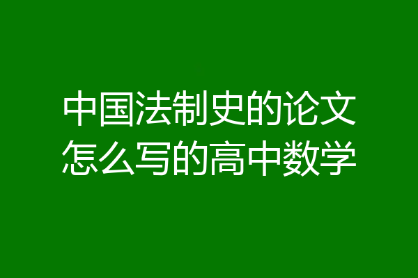 中国法制史的论文怎么写的高中数学