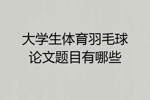 大学生体育羽毛球论文题目有哪些