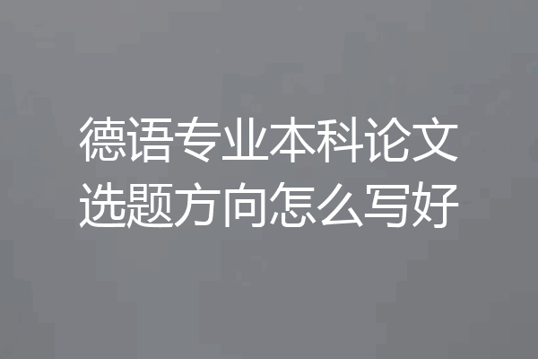 德语专业本科论文选题方向怎么写好