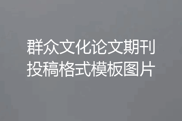群众文化论文期刊投稿格式模板图片