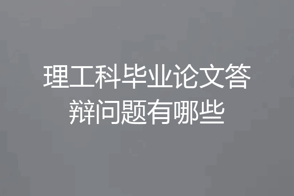 理工科毕业论文答辩问题有哪些