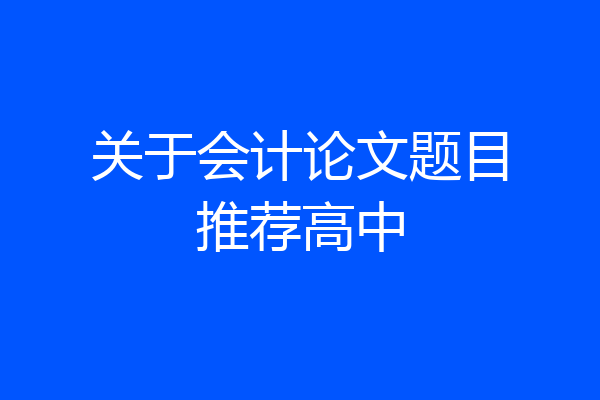 关于会计论文题目推荐高中