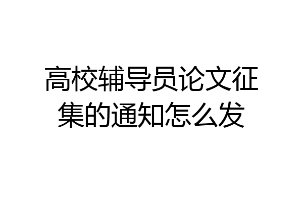 高校辅导员论文征集的通知怎么发
