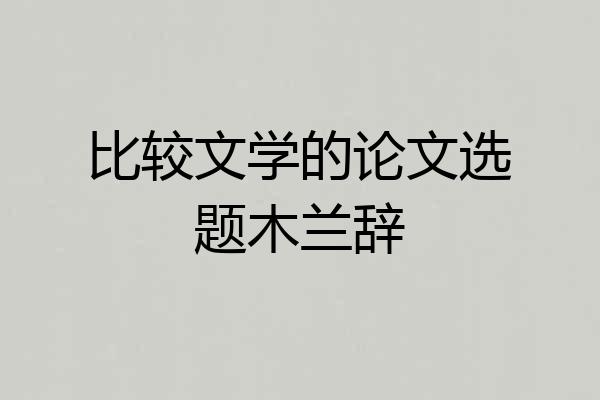 比较文学的论文选题木兰辞