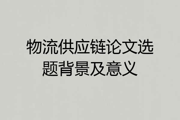 物流供应链论文选题背景及意义