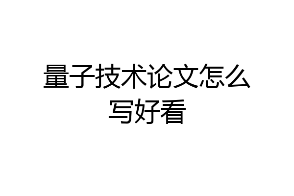 量子技术论文怎么写好看