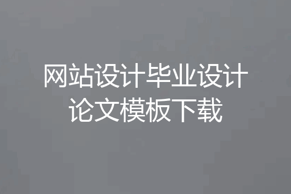 网站设计毕业设计论文模板下载