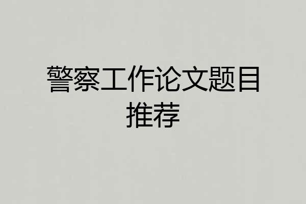 警察工作论文题目推荐