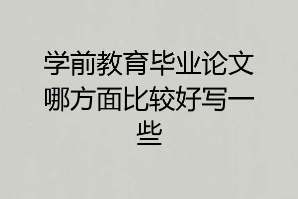 学前教育毕业论文哪方面比较好写一些