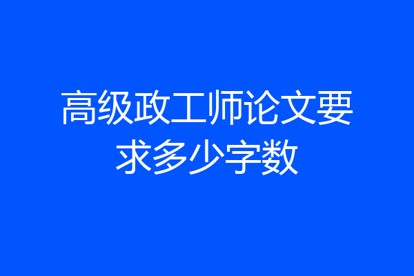 高级政工师论文要求多少字数
