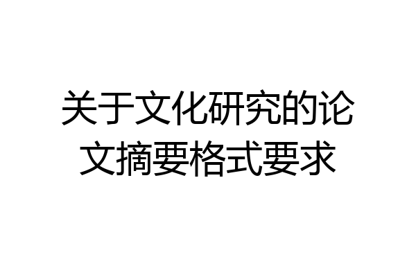 关于文化研究的论文摘要格式要求