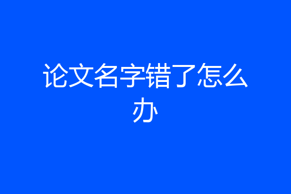论文名字错了怎么办