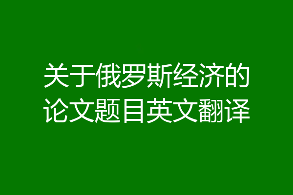 关于俄罗斯经济的论文题目英文翻译