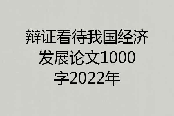 辩证看待我国经济发展论文1000字2022年