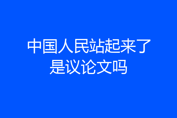 中国人民站起来了是议论文吗