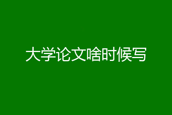 大学论文啥时候写