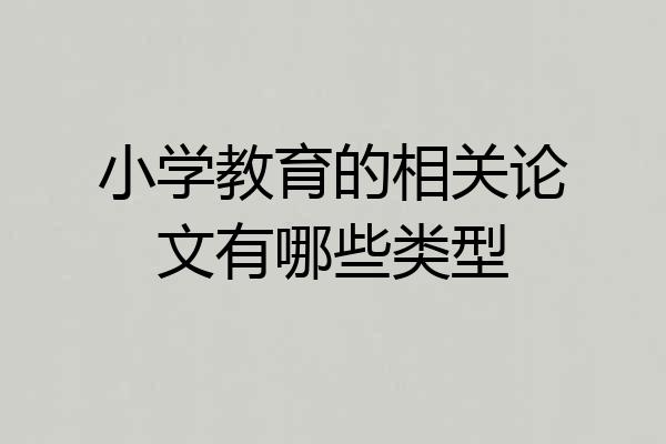 小学教育的相关论文有哪些类型