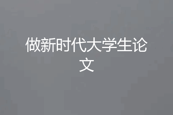 做新时代大学生论文