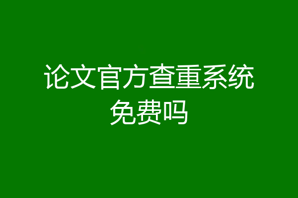 论文官方查重系统免费吗