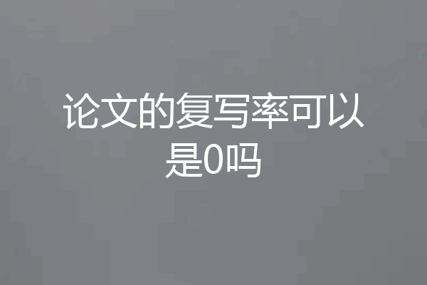 论文的复写率可以是0吗