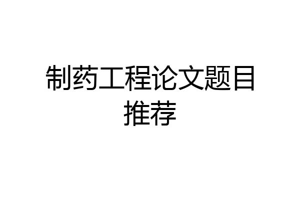 制药工程论文题目推荐