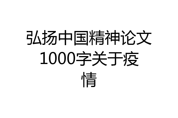 弘扬中国精神论文1000字关于疫情