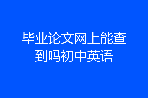 毕业论文网上能查到吗初中英语