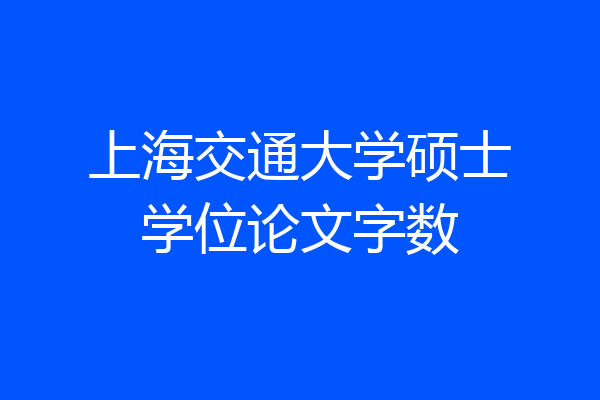 上海交通大学硕士学位论文字数