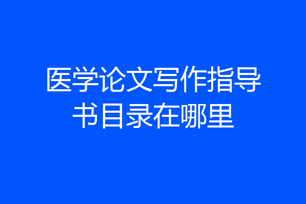 医学论文写作指导书目录在哪里