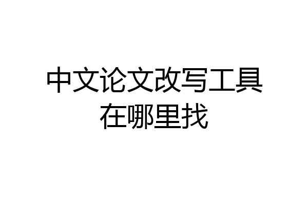 中文论文改写工具在哪里找