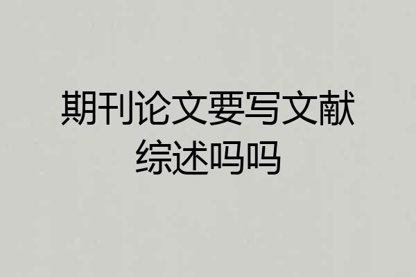 期刊论文要写文献综述吗吗