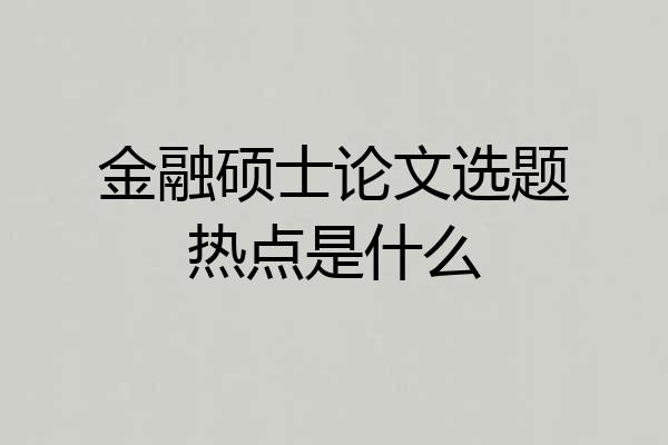 金融硕士论文选题热点是什么