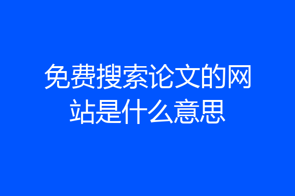 免费搜索论文的网站是什么意思