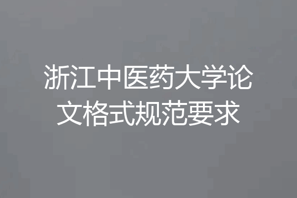 浙江中医药大学论文格式规范要求