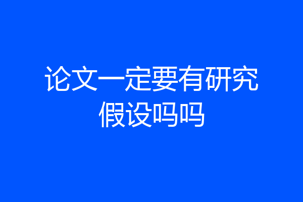 论文一定要有研究假设吗吗