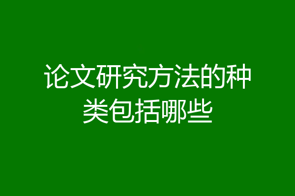 论文研究方法的种类包括哪些