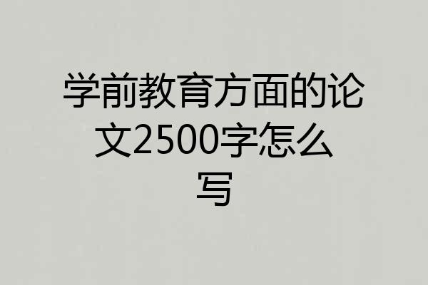 学前教育方面的论文2500字怎么写
