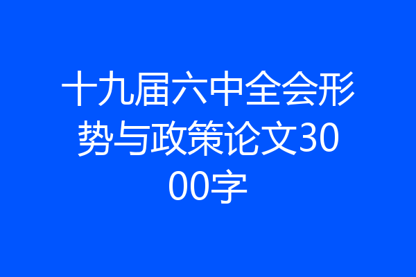 十九届六中全会形势与政策论文3000字