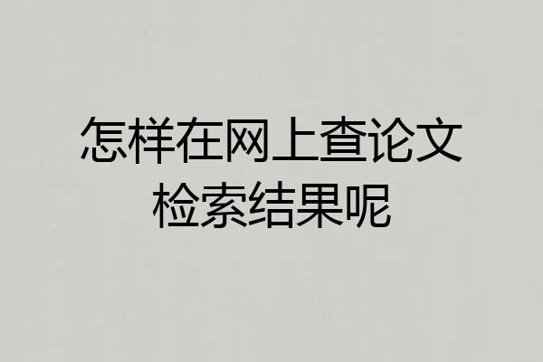 怎样在网上查论文检索结果呢