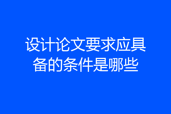 设计论文要求应具备的条件是哪些