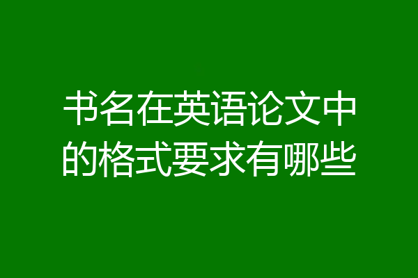 书名在英语论文中的格式要求有哪些