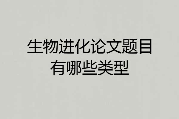生物进化论文题目有哪些类型