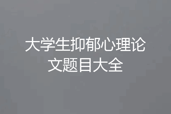 大学生抑郁心理论文题目大全