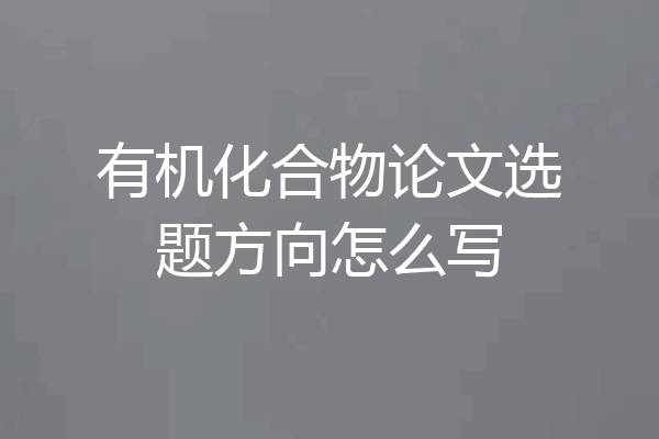 有机化合物论文选题方向怎么写