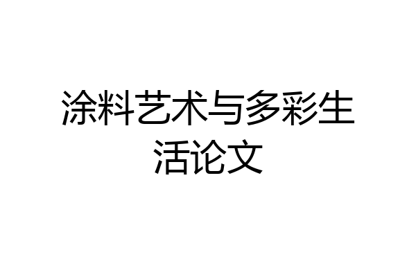 涂料艺术与多彩生活论文